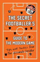 The Secret Footballer's Guide to the Modern Game