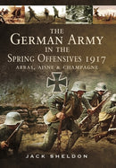German Army in the Spring Offensives 1917: Arras, Aisne and Champagne-9781783463459