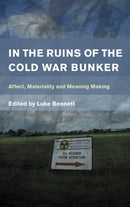 In the Ruins of the Cold War Bunker : Affect, Materiality and Meaning Making-9781783487349