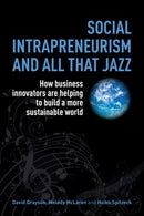 Social Intrapreneurism and All That Jazz : How Business Innovators are Helping to Build a More Sustainable World-9781783530519