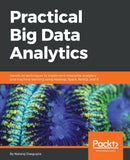 Practical Big Data Analytics : Hands-on techniques to implement enterprise analytics and machine learning using Hadoop, Spark, NoSQL and R-9781783554393
