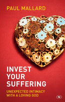 Invest Your Suffering – Unexpected Intimacy With A Loving God