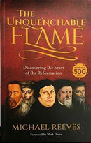 The Unquenchable Flame : Discovering The Heart Of The Reformation-9781783595297