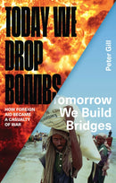 Today We Drop Bombs, Tomorrow We Build Bridges : How Foreign Aid became a Casualty of War-9781783601226