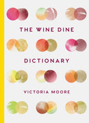 The Wine Dine Dictionary : Good Food and Good Wine: An A-Z of Suggestions for Happy Eating and Drinking-9781783782093