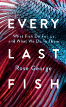 Every Last Fish : What Fish Do for Us and What We Do to Them-9781783787920