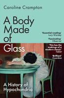 A Body Made of Glass : A History of Hypochondria-9781783789061