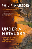 Under a Metal Sky : A Journey Through Minerals, Greed and Wonder-9781783789634