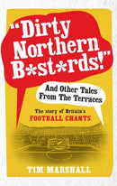 "Dirty Northern B*st*rds" And Other Tales From The Terraces : The Story of Britain's Football Chants-9781783960606
