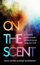 On the Scent : Unlocking the Mysteries of Smell - and How Its Loss Can Change Your World-9781783966424