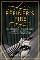 Refiner's Fire : The Academy of Ancient Music and The Historical Performance Revolution-9781783967605
