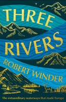 Three Rivers : The Extraordinary Waterways That Made Europe - The perfect gift for the armchair traveller in your life-9781783968961