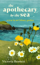 The Apothecary by the Sea : A Year in an Orkney Garden-9781783969340