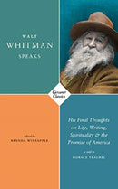 Walt Whitman Speaks : His Final Thoughts on Life, Writing, Spirituality, and the Promise of America-9781784108946