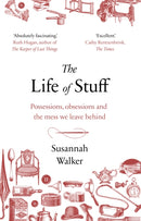 The Life of Stuff : Possessions, obsessions and the mess we leave behind-9781784163303