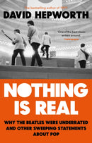 Nothing is Real : The Beatles Were Underrated And Other Sweeping Statements About Pop-9781784164072