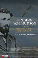 Finding W. H. Hudson : The Writer Who Came to Britain to Save the Birds-9781784273286