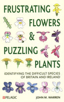 Frustrating Flowers and Puzzling Plants : Identifying the difficult species of Britain and Ireland-9781784273316