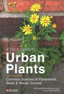A Field Guide to Urban Plants : Common Species of Pavements, Walls and Waste Ground-9781784274740
