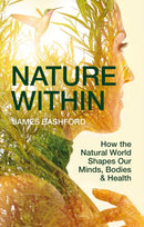 Nature Within : How the Natural World Shapes Our Minds, Bodies & Health-9781784275938