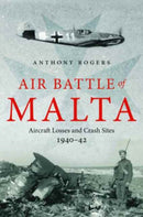 Air Battle of Malta : Aircraft Losses and Crash Sites, 1940 - 1942-9781784381882