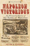 Napoleon Victorious! : An Alternate History of the Battle of Waterloo-9781784382087