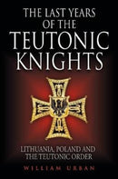 The Last Years of the Teutonic Knights : Lithuania, Poland and the Teutonic Order-9781784383572