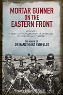 Mortar Gunner on the Eastern Front : The Memoir of Dr Hans Rehfeldt - Volume I: From the Moscow Winter Offensive to Operation Zitadelle-9781784383619