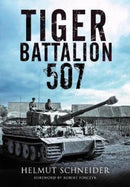 Tiger Battalion 507 : Eyewitness Accounts from Hitler's Regiment-9781784384968