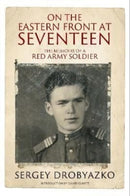 On the Eastern Front at Seventeen : The Memoirs of a Red Army Soldier, 1942 1944-9781784387419