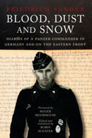 Blood, Dust & Snow : Diaries of a Panzer Commander in Germany and on the Eastern Front-9781784388300