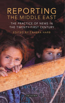 Reporting the Middle East : The Practice of News in the Twenty-First Century-9781784532710