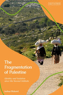 The Fragmentation of Palestine : Identity and Isolation since the Second Intifada-9781784535872