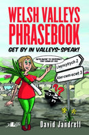 Welsh Valleys Phrasebook - Get by in Valleys-Speak! : Get by in Valleys-Speak!-9781784614058