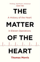 The Matter of the Heart : A History of the Heart in Eleven Operations-9781784703257