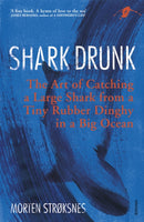 Shark Drunk : The Art of Catching a Large Shark from a Tiny Rubber Dinghy in a Big Ocean-9781784704346