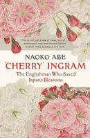 Cherry' Ingram : The Englishman Who Saved Japan's Blossoms-9781784706920