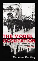 The Model Occupation : The Channel Islands Under German Rule, 1940-1945-9781784707163