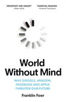 World Without Mind : Why Google, Amazon, Facebook and Apple threaten our future-9781784707347