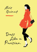 Dress Like a Parisian : Discover how French women look so effortlessly good with a Parisian fashion insider-9781784724184