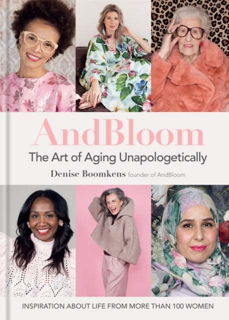 And Bloom The Art of Aging Unapologetically : Inspiration about life from more than 100 women-9781784727550