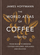 The World Atlas of Coffee 3rd edition : From beans to brewing - coffees explored, explained and enjoyed: the ultimate gift for coffee lovers-9781784729868