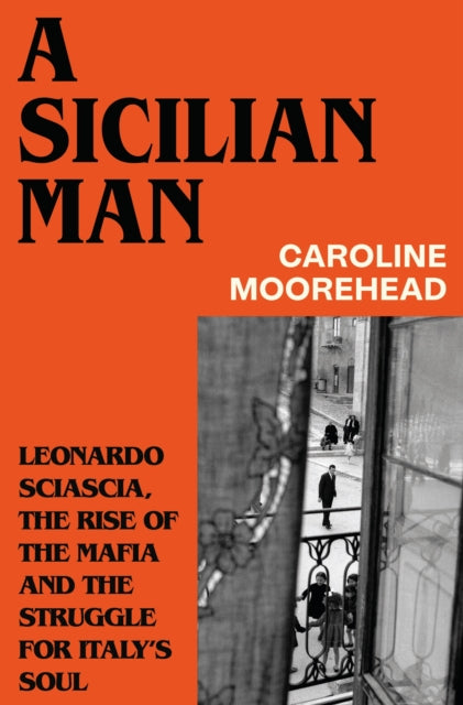 A Sicilian Man : Leonardo Sciascia, the Rise of the Mafia and the Struggle for Italy's Soul-9781784745035