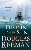 Dive in the Sun : a thrilling tale of naval warfare set at the height of WW2 from the master storyteller of the sea-9781784753214