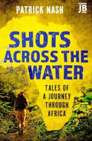 Shots Across the Water : Tales of a Journey Through Africa-9781784779818