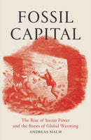Fossil Capital : The Rise of Steam Power and the Roots of Global Warming-9781784781293