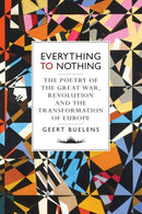 Everything to Nothing : The Poetry of the Great War, Revolution and the Transformation of Europe-9781784781491