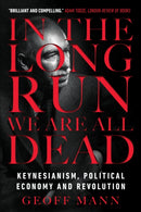 In the Long Run We Are All Dead : Keynesianism, Political Economy, and Revolution-9781784786007