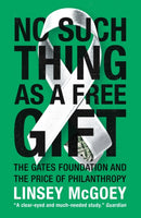 No Such Thing as a Free Gift : The Gates Foundation and the Price of Philanthropy-9781784786236