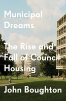 Municipal Dreams : The Rise and Fall of Council Housing-9781784787400